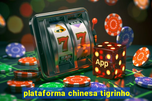 plataforma chinesa tigrinho